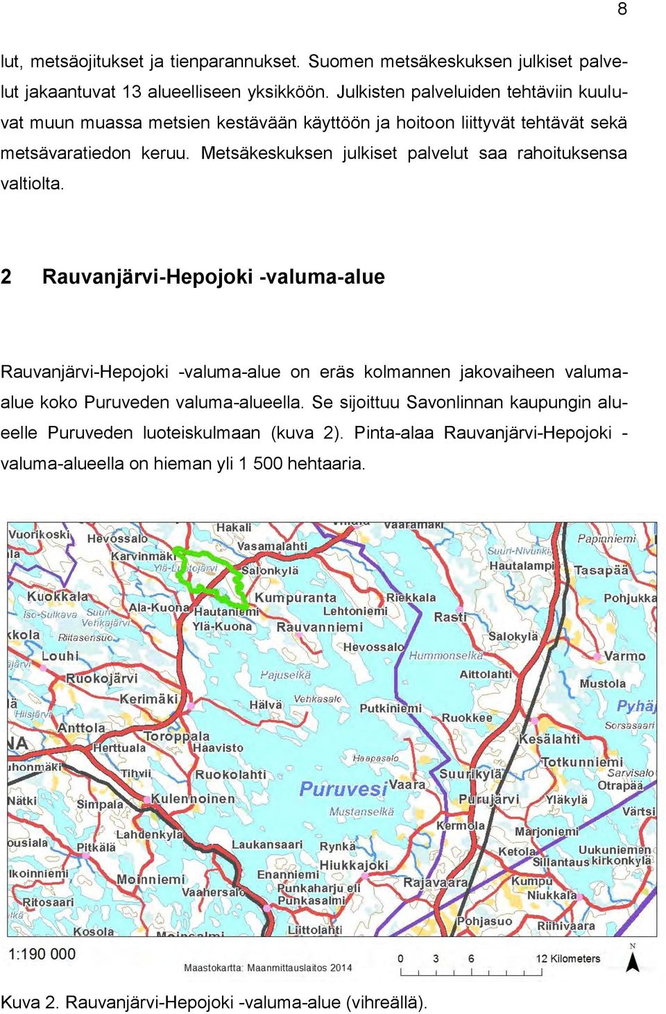 Metsäkeskuksen julkiset palvelut saa rahoituksensa valtiolta.