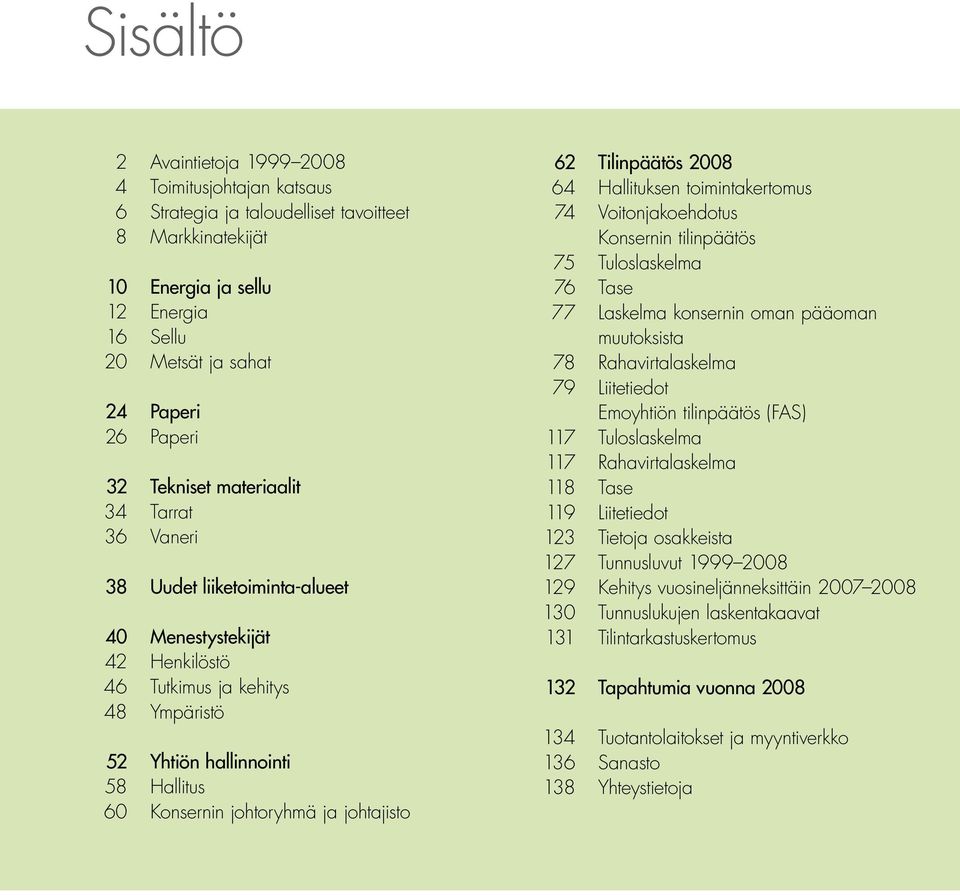 ja johtajisto 2 Avaintietoja 1999 2008 4 Toimitusjohtajan katsaus 6 Strategia ja taloudelliset tavoitteet 8 Markkinatekijät 10 Energia ja sellu 12 Energia 16 Sellu 20 Metsät ja sahat 24 Paperi 26