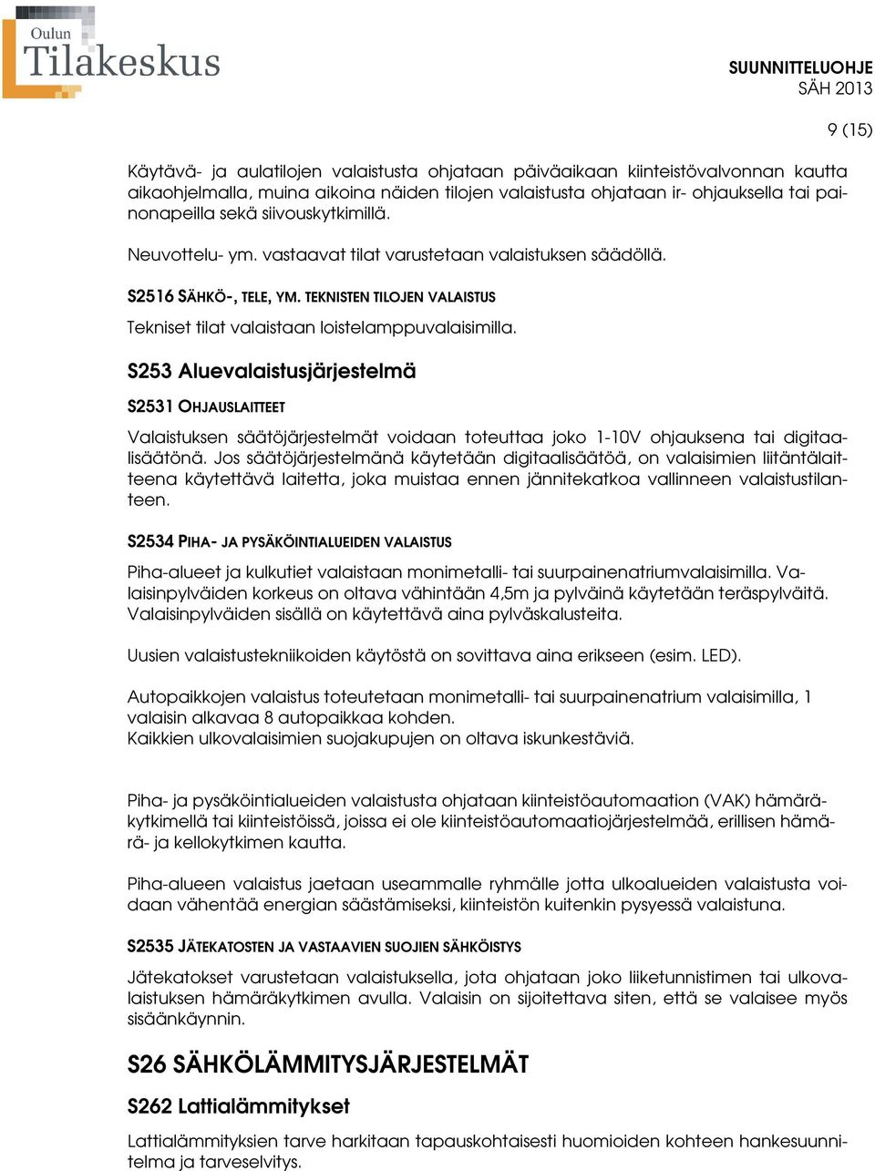 S253 Aluevalaistusjärjestelmä S2531 OHJAUSLAITTEET Valaistuksen säätöjärjestelmät voidaan toteuttaa joko 1-10V ohjauksena tai digitaalisäätönä.