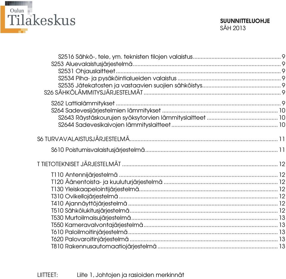 .. 10 S2643 Räystäskourujen syöksytorvien lämmityslaitteet... 10 S2644 Sadevesikaivojen lämmityslaitteet... 10 S6 TURVAVALAISTUSJÄRJESTELMÄ... 11 S610 Poistumisvalaistusjärjestelmä.