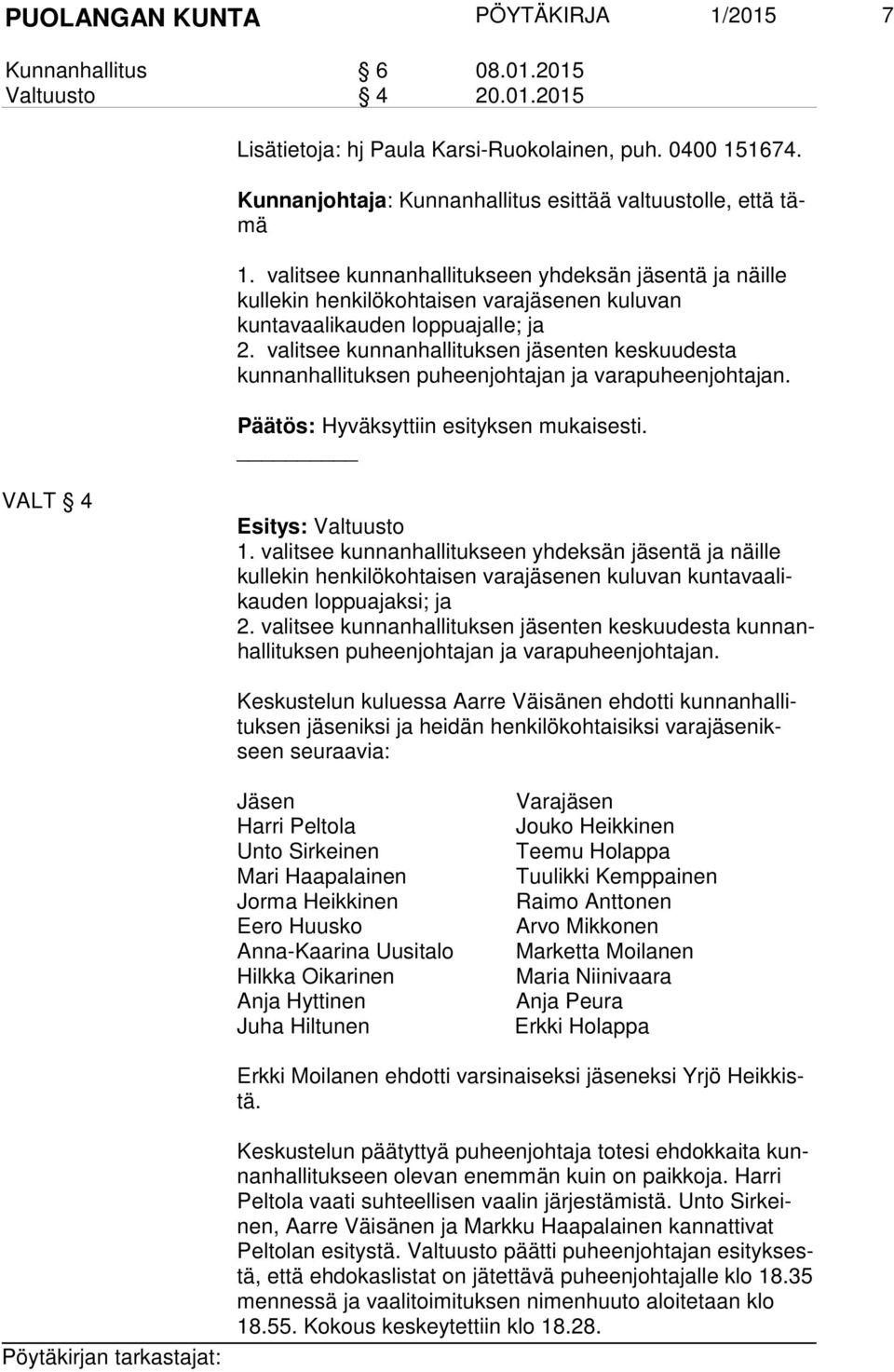 valitsee kunnanhallitukseen yhdeksän jäsentä ja näille kul le kin henkilökohtaisen varajäsenen kuluvan kuntavaalikauden loppuajalle; ja 2.