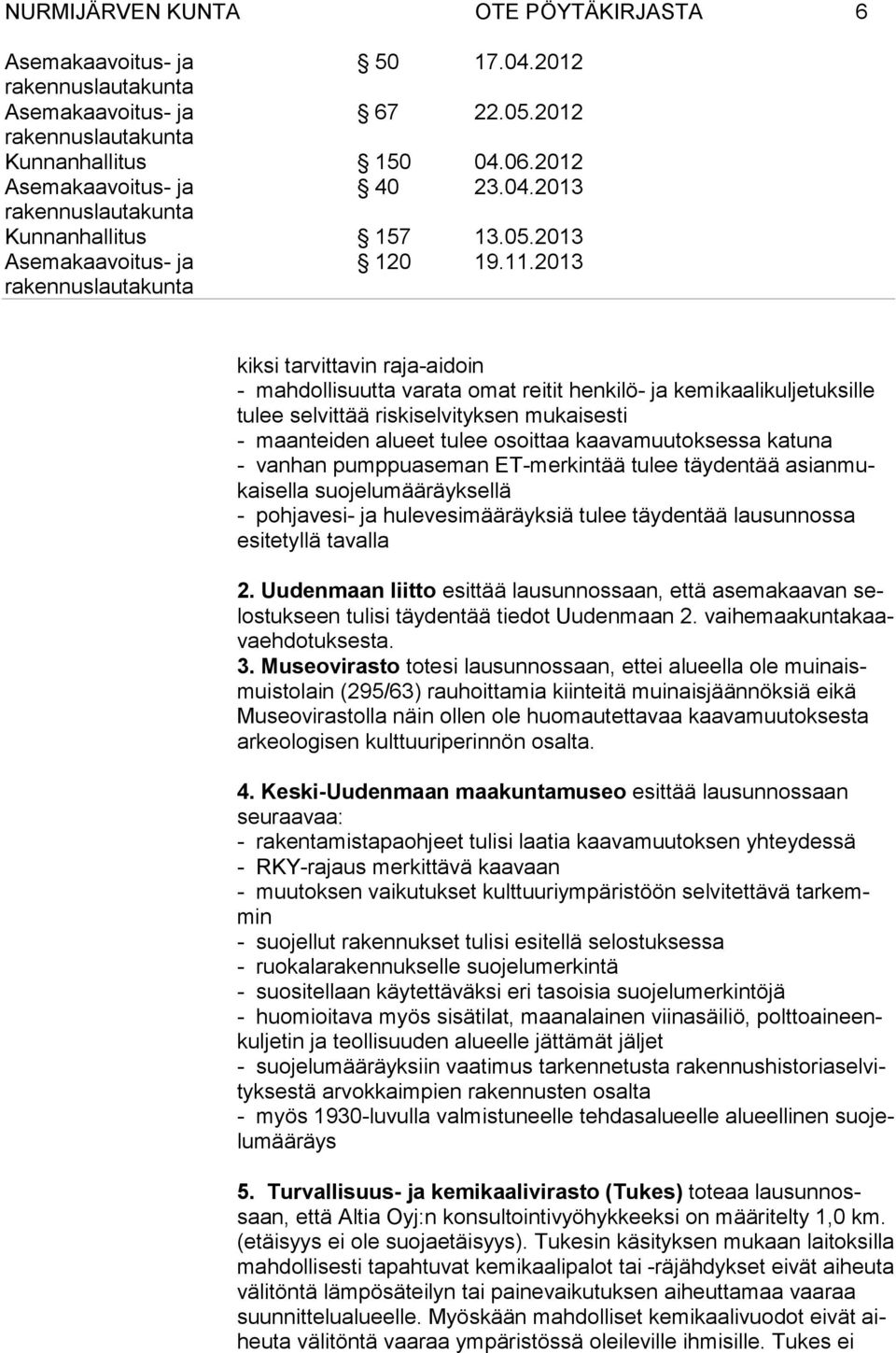 esitetyllä tavalla 2. Uudenmaan liitto esittää lausunnossaan, että asemakaavan selostukseen tulisi täydentää tiedot Uudenmaan 2. vaihemaakuntakaavaehdotuksesta. 3.