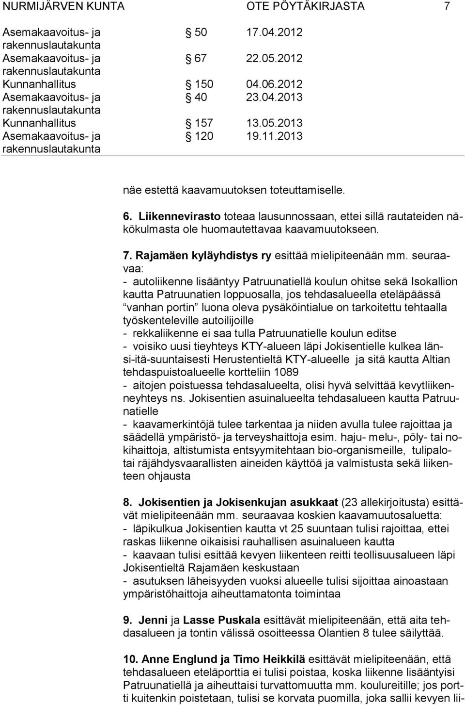 tarkoitettu teh taalla työs ken te leville autoilijoille - rekkaliikenne ei saa tulla Pat ruunatielle koulun editse - voisiko uusi tieyhteys KTY-alueen läpi Jokisentielle kul kea