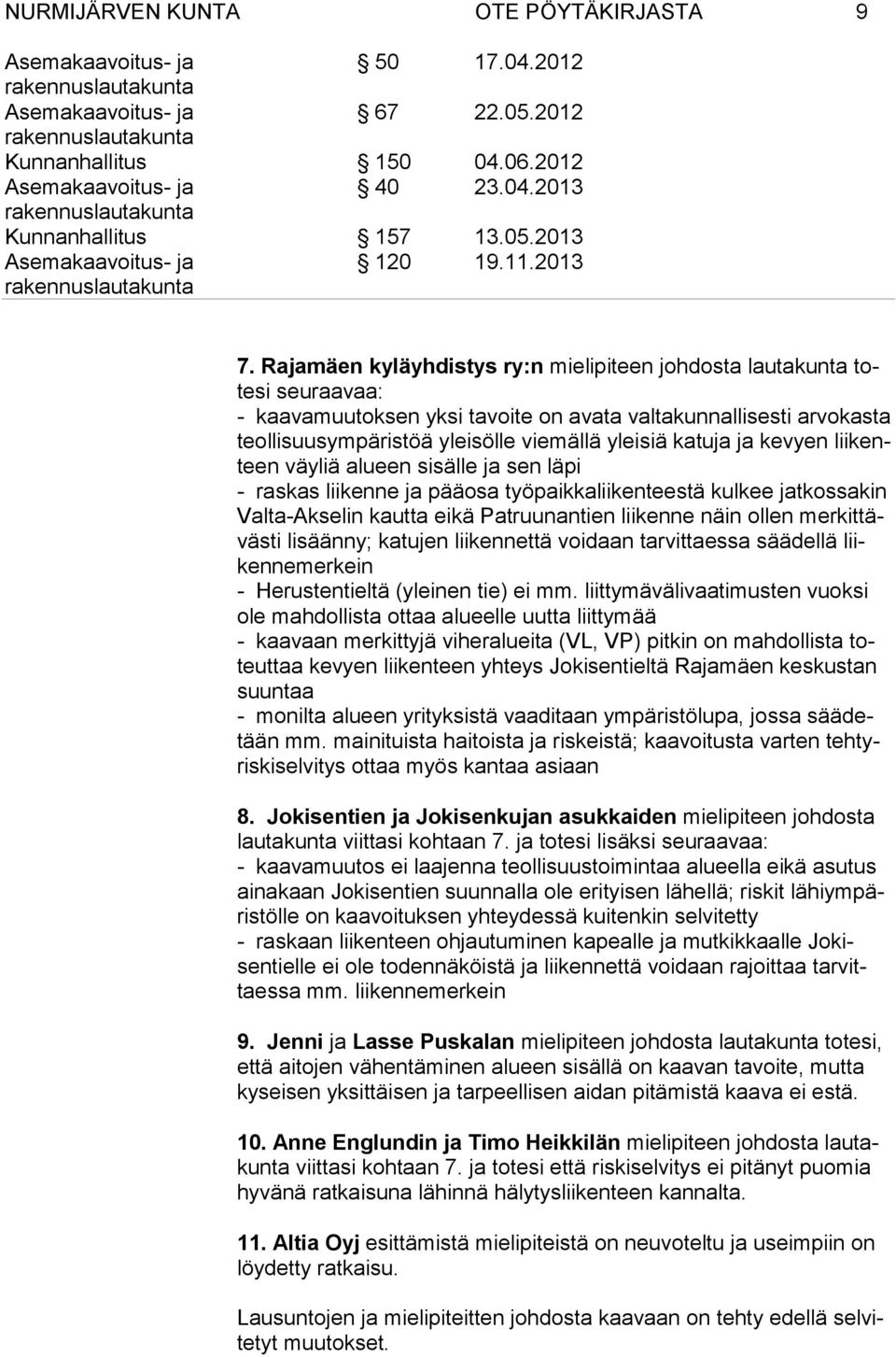 katuja ja kevyen liikenteen väy liä alu een sisälle ja sen läpi - raskas liikenne ja pääosa työpaikkaliikenteestä kulkee jatkossakin Val ta-ak se lin kaut ta ei kä Pat ruunantien liikenne näin ollen