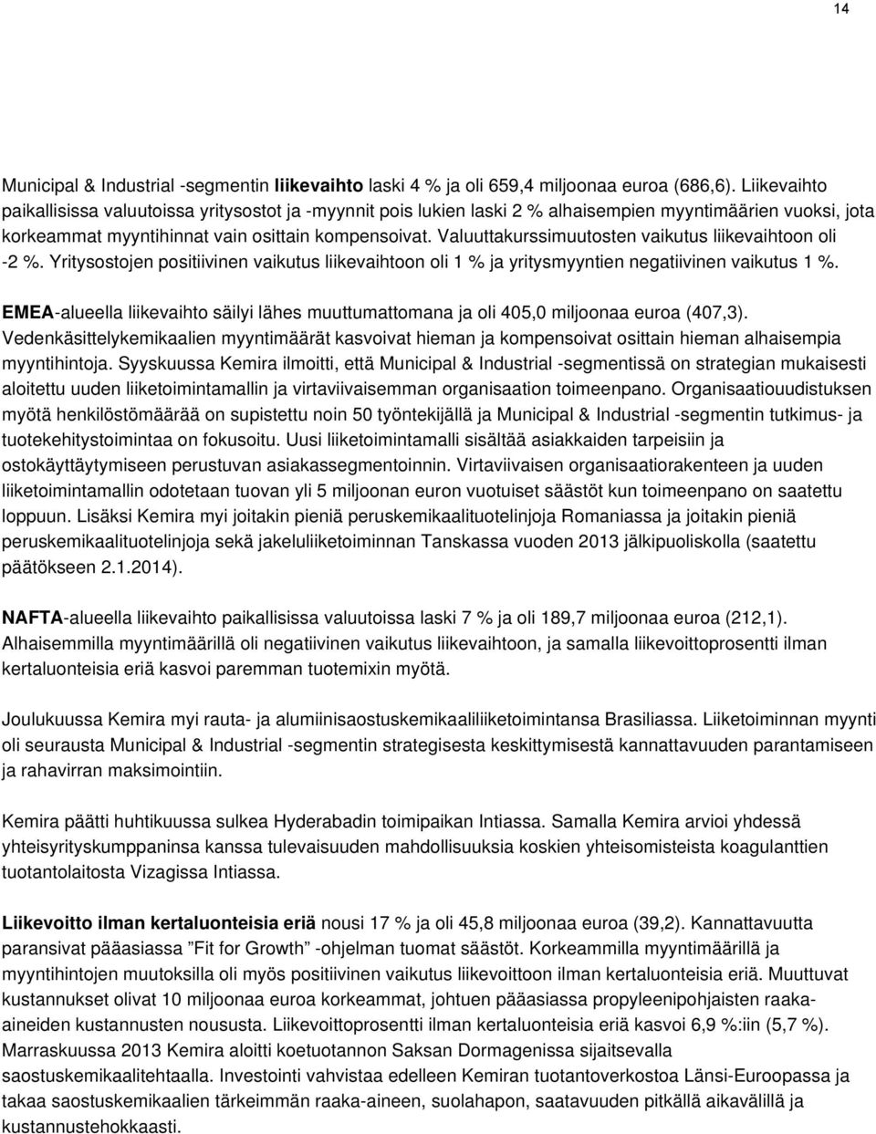 Valuuttakurssimuutosten vaikutus liikevaihtoon oli -2 %. Yritysostojen positiivinen vaikutus liikevaihtoon oli 1 % ja yritysmyyntien negatiivinen vaikutus 1 %.