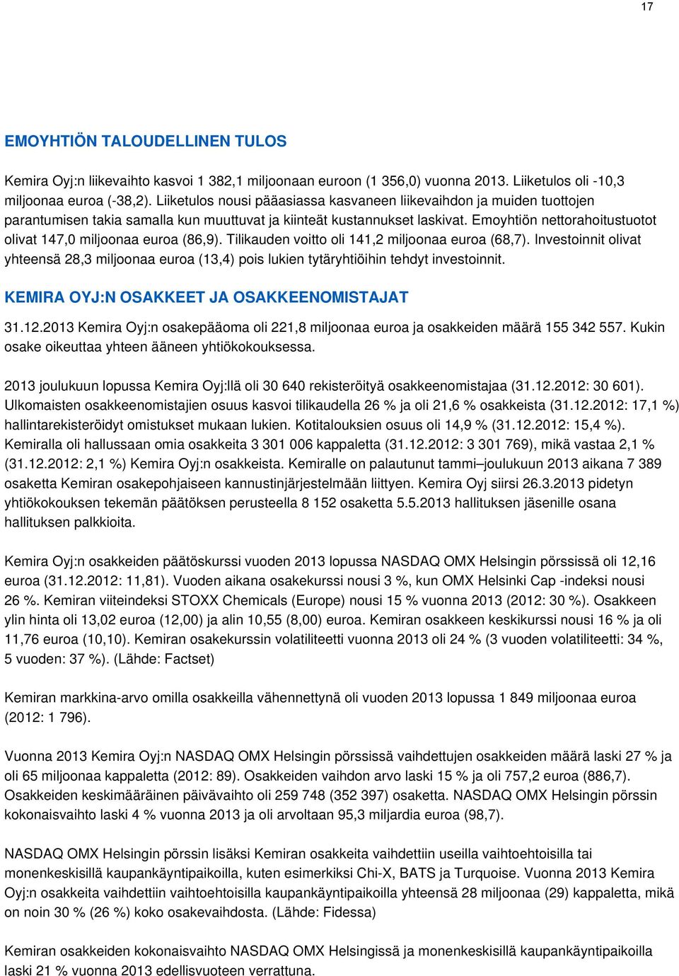 Emoyhtiön nettorahoitustuotot olivat 147,0 miljoonaa euroa (86,9). Tilikauden voitto oli 141,2 miljoonaa euroa (68,7).