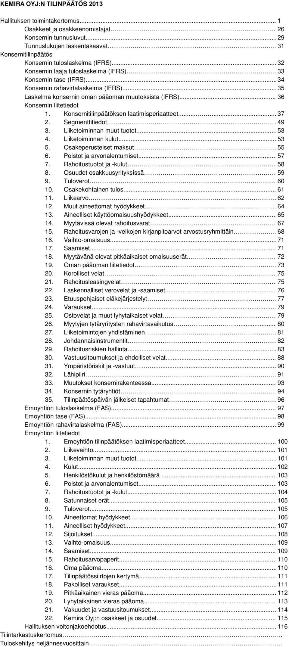 .. 35 Laskelma konsernin oman pääoman muutoksista (IFRS)... 36 Konsernin liitetiedot 1. Konsernitilinpäätöksen laatimisperiaatteet........ 37 2. Segmenttitiedot. 49 3. Liiketoiminnan muut tuotot.