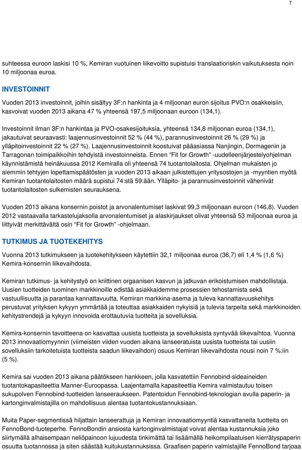 Investoinnit ilman 3F:n hankintaa ja PVO-osakesijoituksia, yhteensä 134,8 miljoonan euroa (134,1), jakautuivat seuraavasti: laajennusinvestoinnit 52 % (44 %), parannusinvestoinnit 26 % (29 %) ja