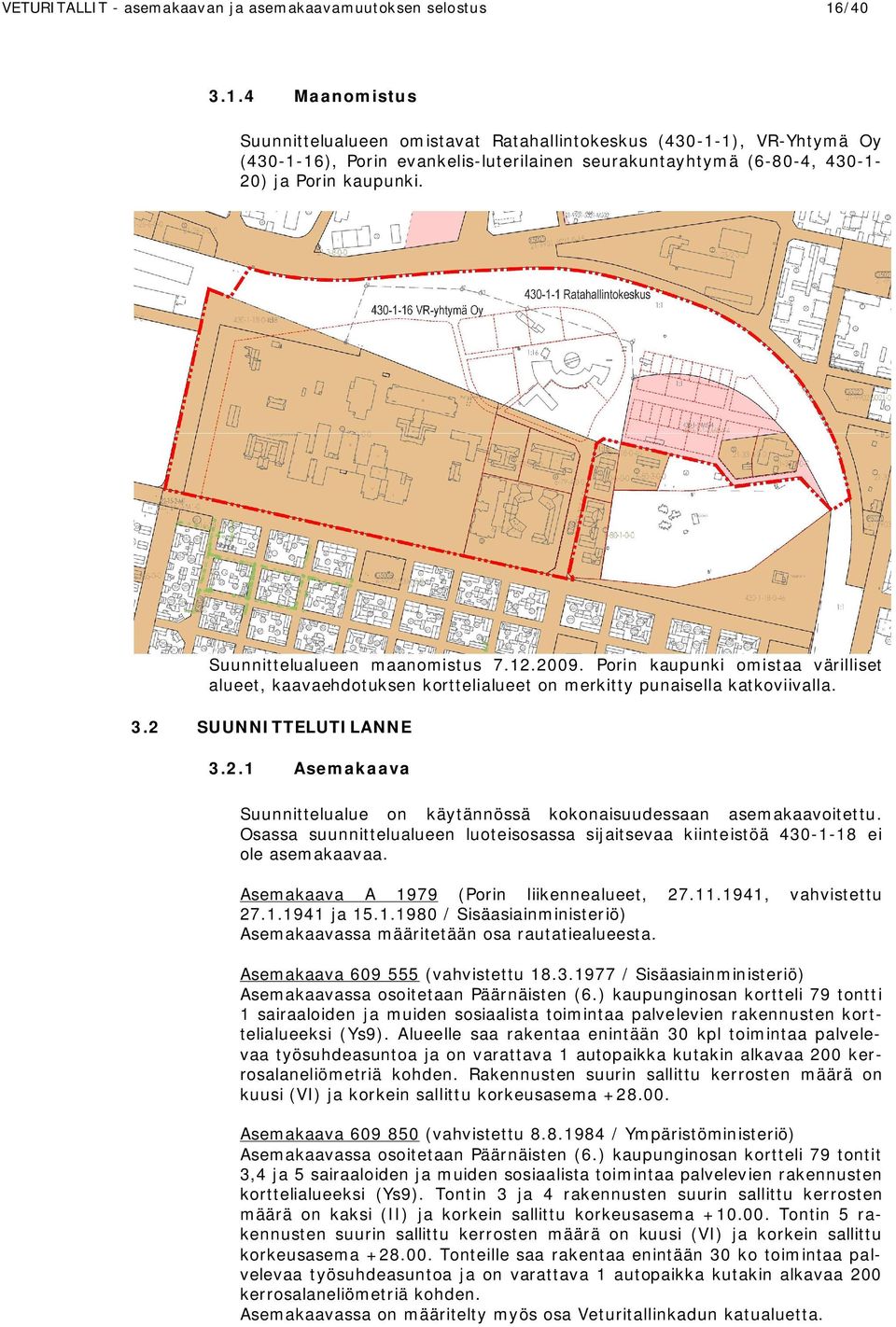 Suunnittelualueen maanomistus 7.12.2009. Porin kaupunki omistaa värilliset alueet, kaavaehdotuksen korttelialueet on merkitty punaisella katkoviivalla. 3.2 SUUNNITTELUTILANNE 3.2.1 Asemakaava Suunnittelualue on käytännössä kokonaisuudessaan asemakaavoitettu.