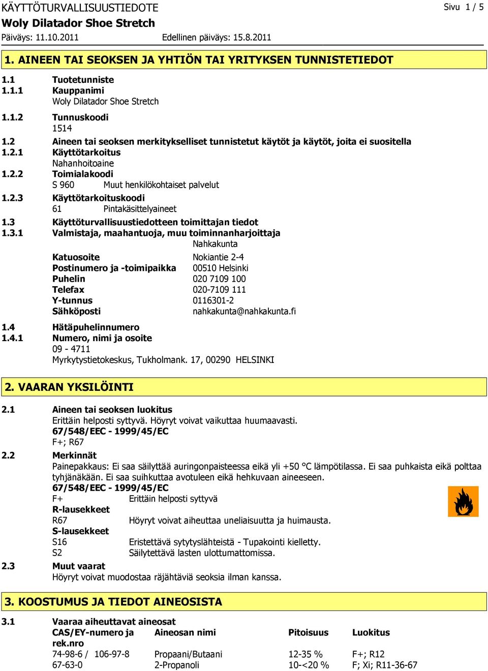 3 Käyttöturvallisuustiedotteen toimittajan tiedot 1.3.1 Valmistaja, maahantuoja, muu toiminnanharjoittaja Nahkakunta Katuosoite Nokiantie 2-4 Postinumero ja -toimipaikka 00510 Helsinki Puhelin 020