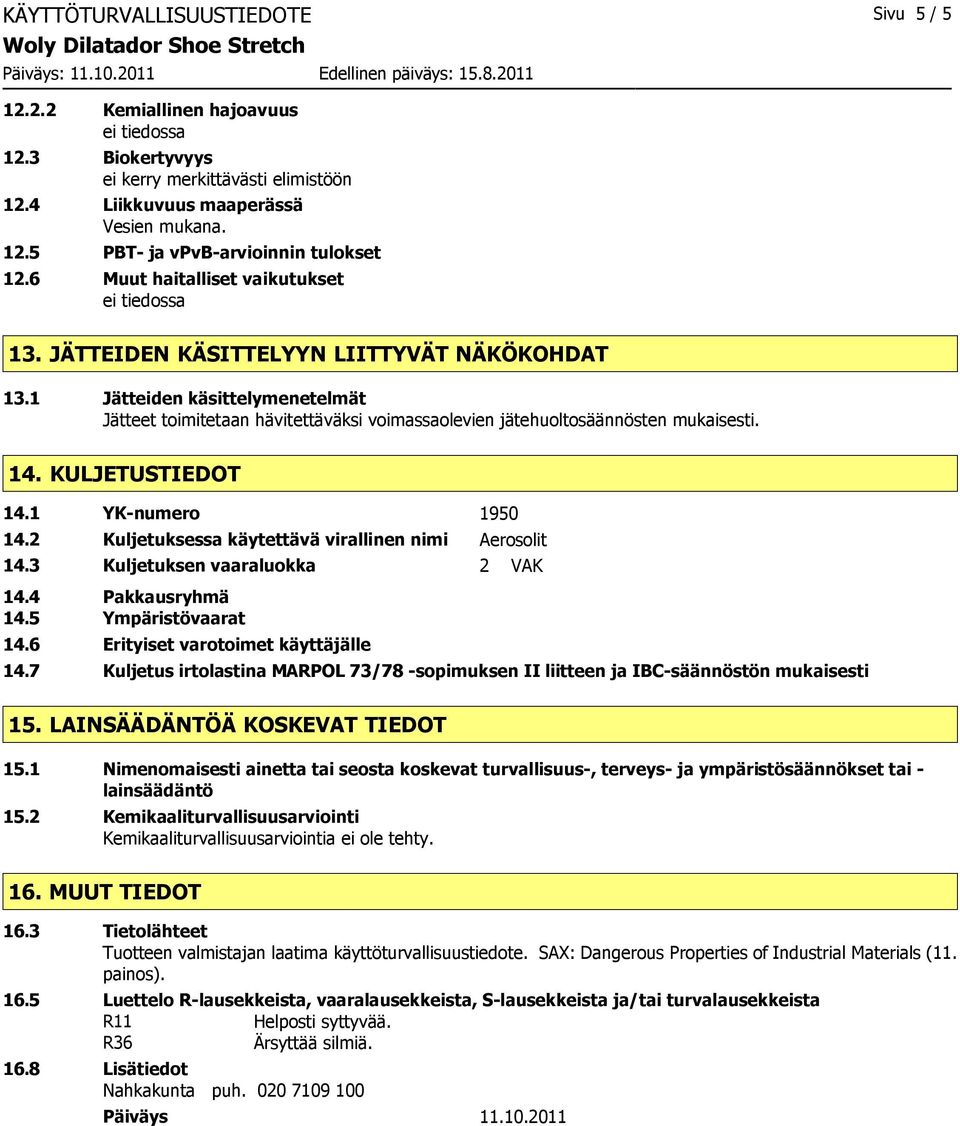 KULJETUSTIEDOT 14.1 YK-numero 1950 14.2 Kuljetuksessa käytettävä virallinen nimi Aerosolit 14.3 Kuljetuksen vaaraluokka 2 VAK 14.4 Pakkausryhmä 14.5 Ympäristövaarat 14.