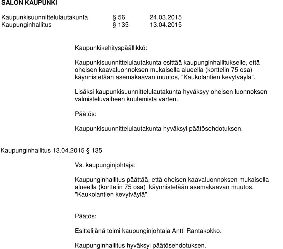 valmisteluvaiheen kuulemista varten Päätös: Kaupunkisuunnittelulautakunta hyväksyi päätösehdotuksen Kaupunginhallitus 13042015 135 Vs kaupunginjohtaja: Kaupunginhallitus päättää, että oheisen