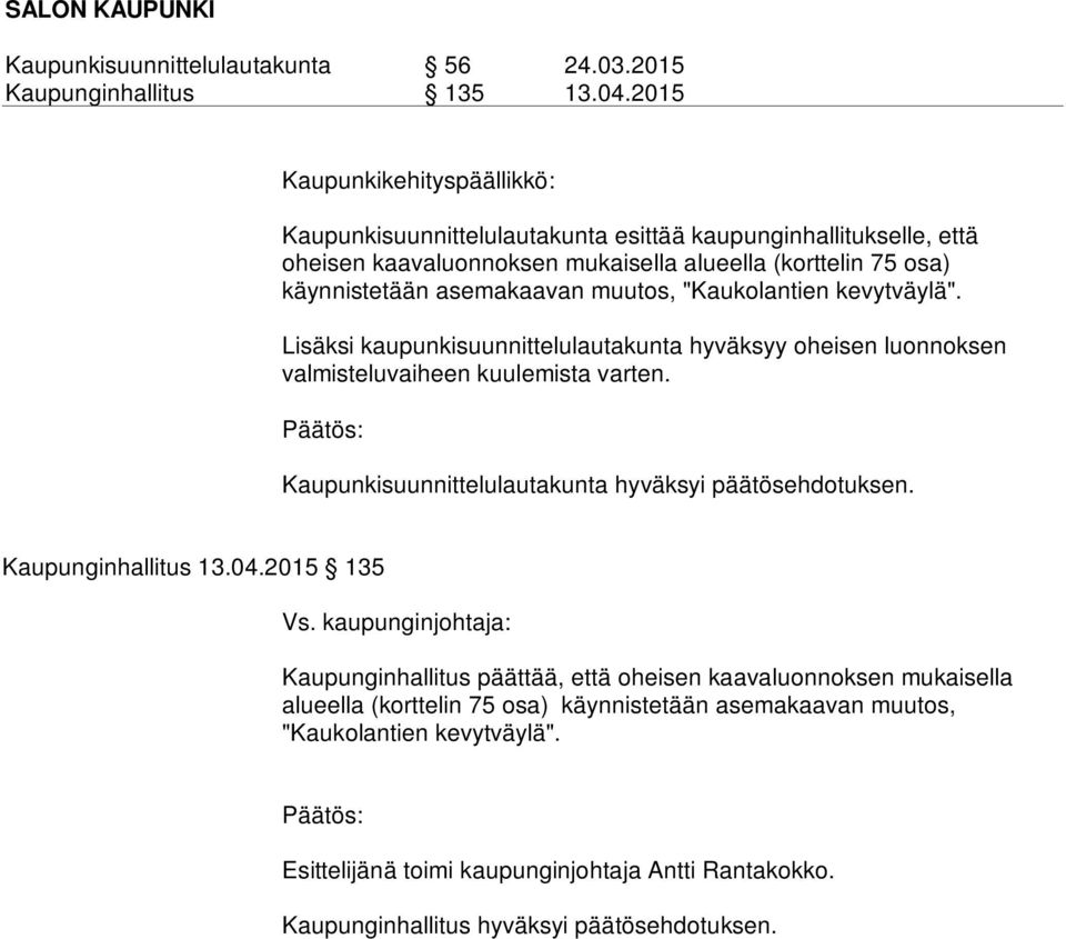 valmisteluvaiheen kuulemista varten Päätös: Kaupunkisuunnittelulautakunta hyväksyi päätösehdotuksen Kaupunginhallitus 13042015 135 Vs kaupunginjohtaja: Kaupunginhallitus päättää, että oheisen