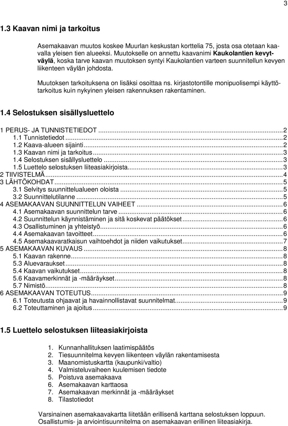 kuin nykyinen yleisen rakennuksen rakentaminen 14 Selostuksen sisällysluettelo 1 PERUS- JA TUNNISTETIEDOT 2 11 Tunnistetiedot 2 12 Kaava-alueen sijainti 2 13 Kaavan nimi ja tarkoitus 3 14 Selostuksen