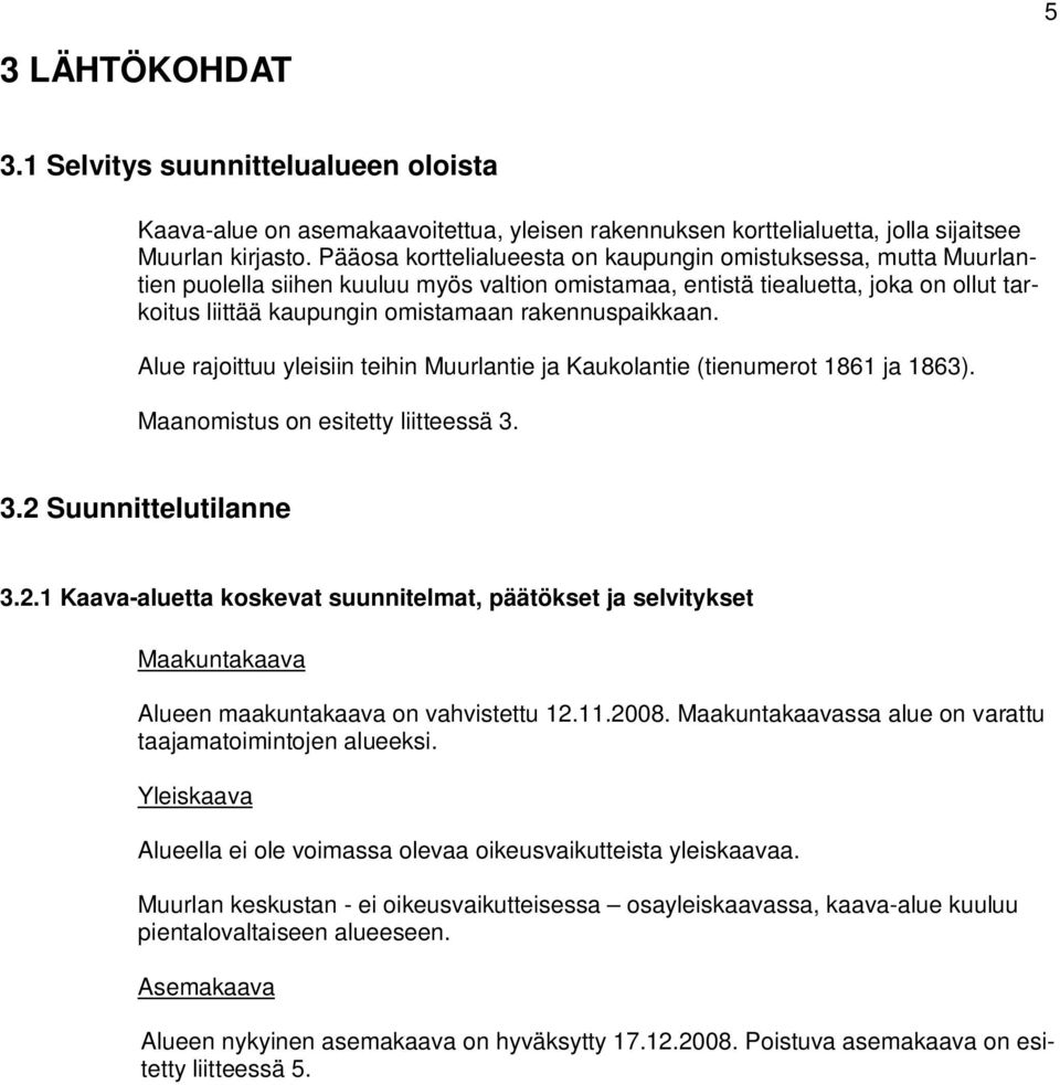 Muurlantie ja Kaukolantie (tienumerot 1861 ja 1863) Maanomistus on esitetty liitteessä 3 32 Suunnittelutilanne 321 Kaava-aluetta koskevat suunnitelmat, päätökset ja selvitykset Maakuntakaava Alueen