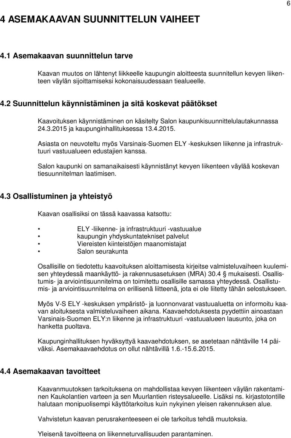 kaupunginhallituksessa 1342015 Asiasta on neuvoteltu myös Varsinais-Suomen ELY -keskuksen liikenne ja infrastruktuuri vastuualueen edustajien kanssa Salon kaupunki on samanaikaisesti käynnistänyt