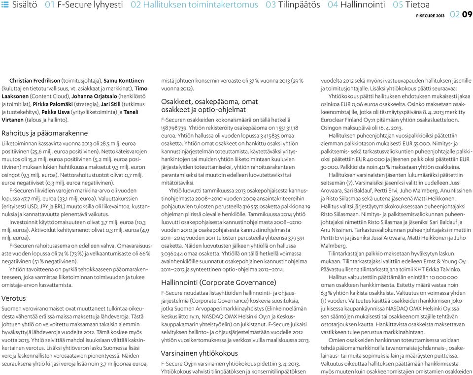 (yritysliiketoiminta) ja Taneli Virtanen (talous ja hallinto). Rahoitus ja pääomarakenne Liiketoiminnan kassavirta vuonna 2013 oli 28,5 milj. euroa positiivinen (25,6 milj. euroa positiivinen).