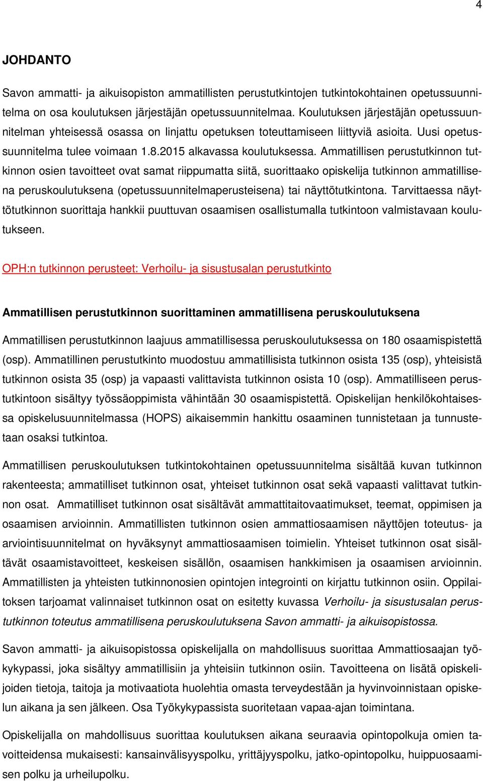 Ammatillisen perustutkinnon tutkinnon osien tavoitteet ovat samat riippumatta siitä, suorittaako opiskelija tutkinnon ammatillisena peruskoulutuksena (opetussuunnitelmaperusteisena) tai