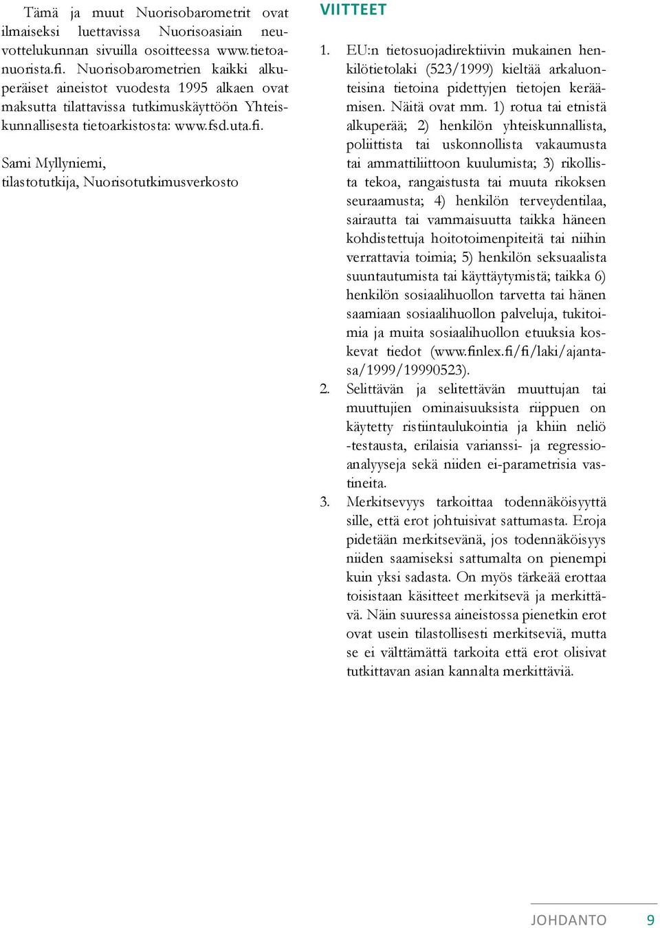 Sami Myllyniemi, tilastotutkija, Nuorisotutkimusverkosto Viitteet 1. EU:n tietosuojadirektiivin mukainen henkilötietolaki (523/1999) kieltää arkaluonteisina tietoina pidettyjen tietojen keräämisen.