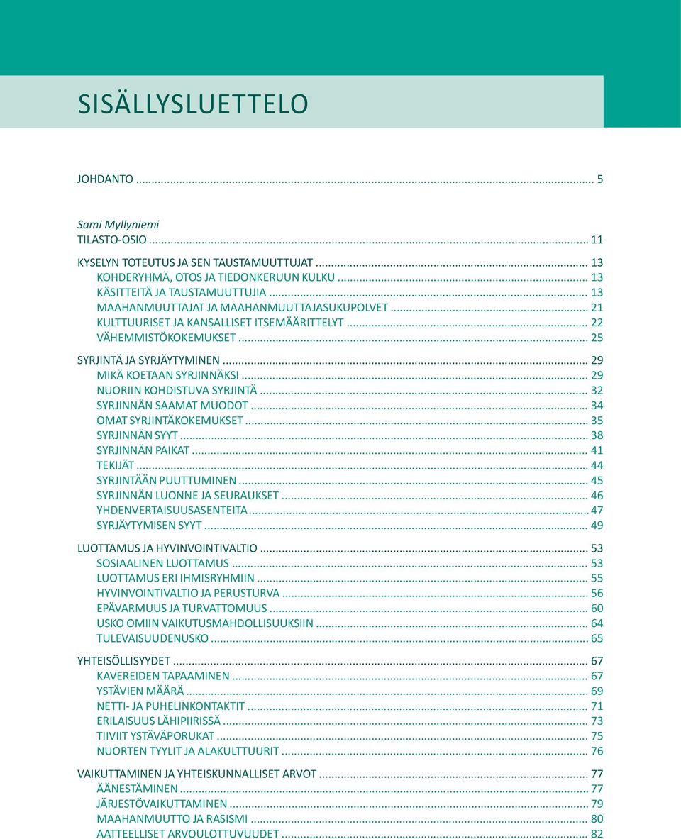 .. 29 NUORIIN KOHDISTUVA SYRJINTÄ... 32 SYRJINNÄN SAAMAT MUODOT... 34 OMAT SYRJINTÄKOKEMUKSET... 35 SYRJINNÄN SYYT... 38 SYRJINNÄN PAIKAT... 41 TEKIJÄT... 44 SYRJINTÄÄN PUUTTUMINEN.