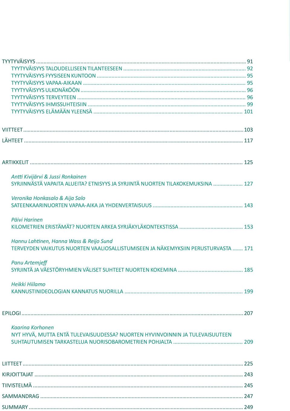 ETNISYYS JA SYRJINTÄ NUORTEN TILAKOKEMUKSINA... 127 Veronika Honkasalo & Aija Salo SATEENKAARINUORTEN VAPAA-AIKA JA YHDENVERTAISUUS... 143 Päivi Harinen KILOMETRIEN ERISTÄMÄT?