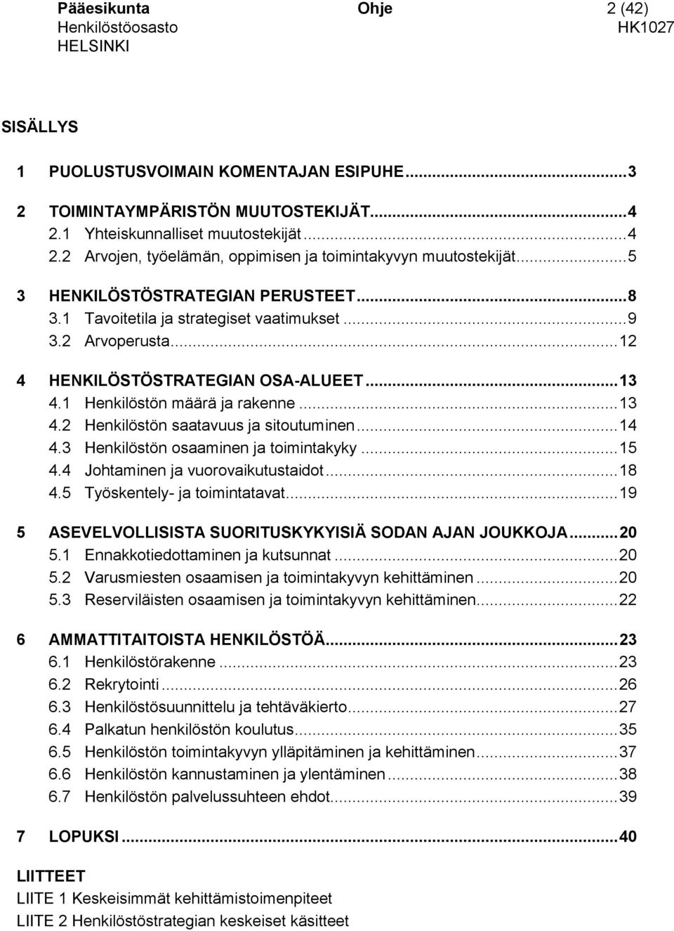 .. 14 4.3 Henkilöstön osaaminen ja toimintakyky... 15 4.4 Johtaminen ja vuorovaikutustaidot... 18 4.5 Työskentely- ja toimintatavat... 19 5 ASEVELVOLLISISTA SUORITUSKYKYISIÄ SODAN AJAN JOUKKOJA... 20 5.