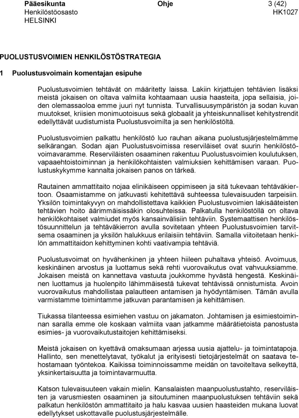 Turvallisuusympäristön ja sodan kuvan muutokset, kriisien monimuotoisuus sekä globaalit ja yhteiskunnalliset kehitystrendit edellyttävät uudistumista Puolustusvoimilta ja sen henkilöstöltä.