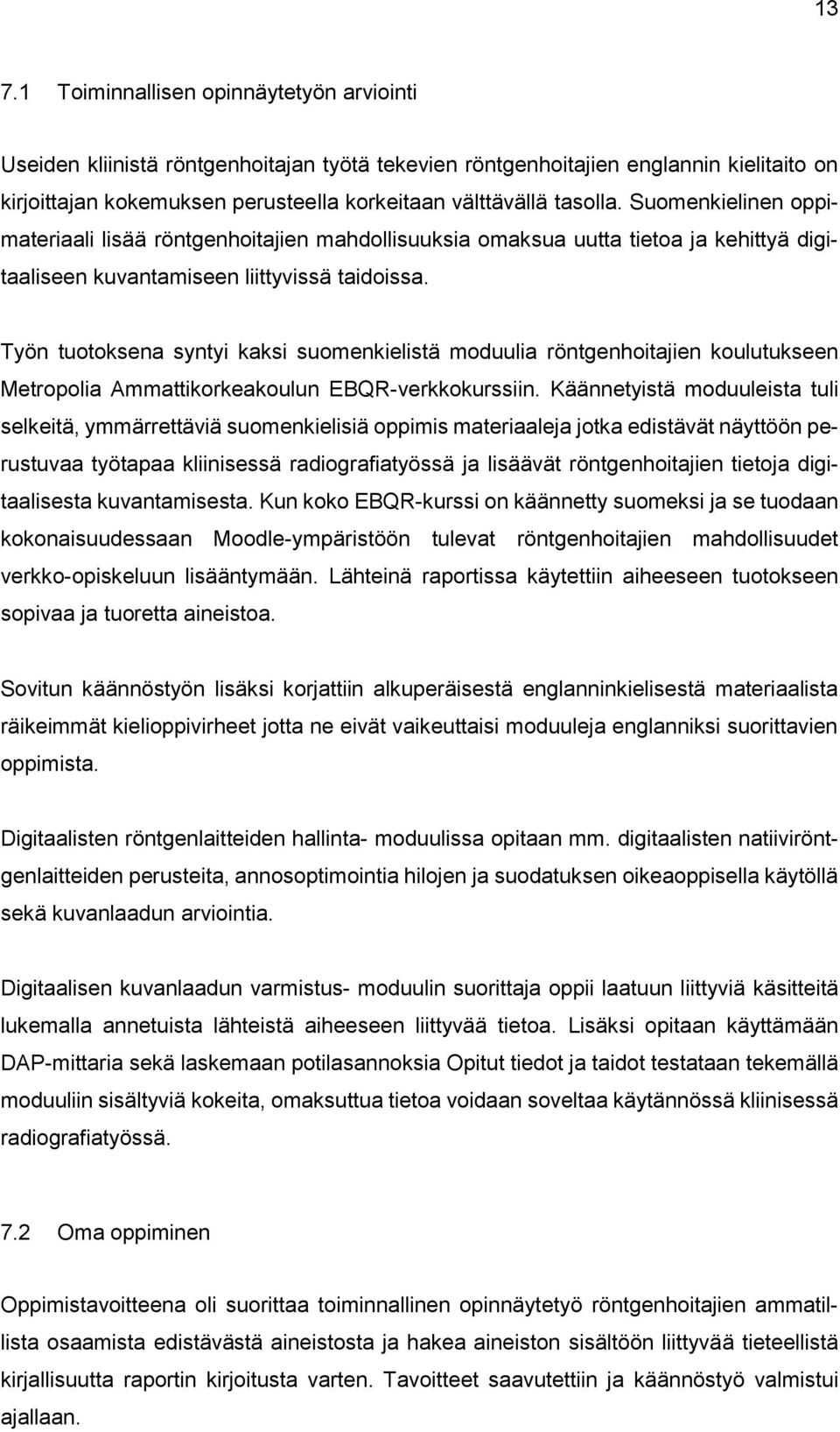 Työn tuotoksena syntyi kaksi suomenkielistä moduulia röntgenhoitajien koulutukseen Metropolia Ammattikorkeakoulun EBQR-verkkokurssiin.