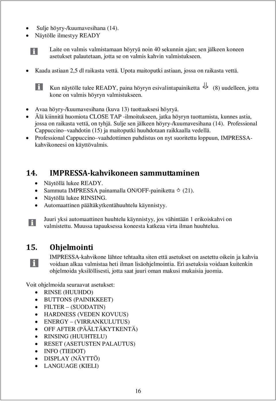 (8) uudelleen, jotta Avaa höyry-/kuumavesihana (kuva 13) tuottaaksesi höyryä. Älä kiinnitä huomiota CLOSE TAP -ilmoitukseen, jatka höyryn tuottamista, kunnes astia, jossa on raikasta vettä, on tyhjä.