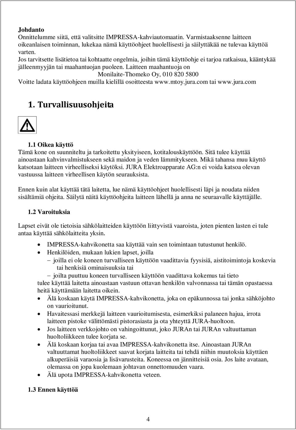 Jos tarvitsette lisätietoa tai kohtaatte ongelmia, joihin tämä käyttöohje ei tarjoa ratkaisua, kääntykää jälleenmyyjän tai maahantuojan puoleen.