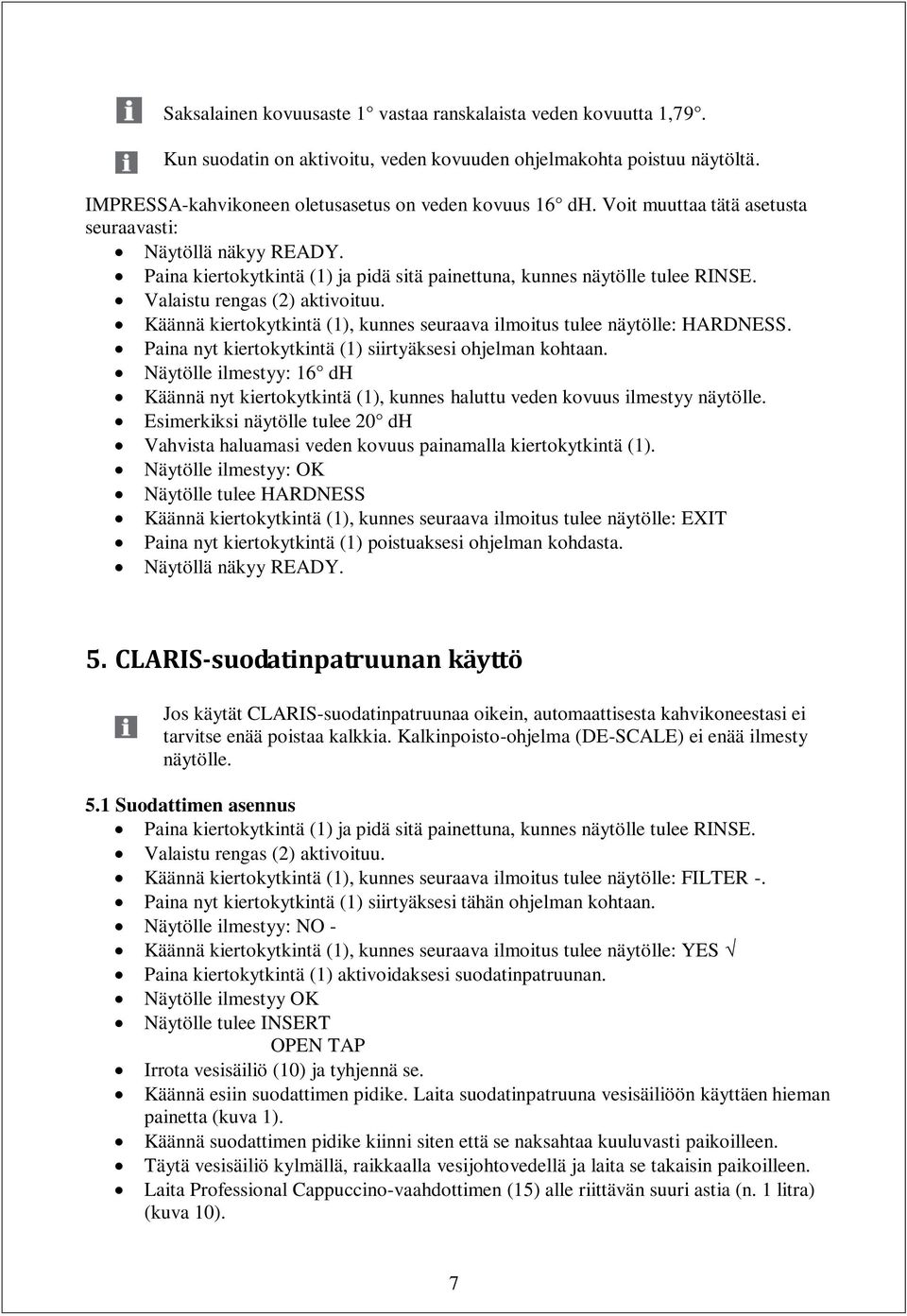 Käännä kiertokytkintä (1), kunnes seuraava ilmoitus tulee näytölle: HARDNESS. Paina nyt kiertokytkintä (1) siirtyäksesi ohjelman kohtaan.