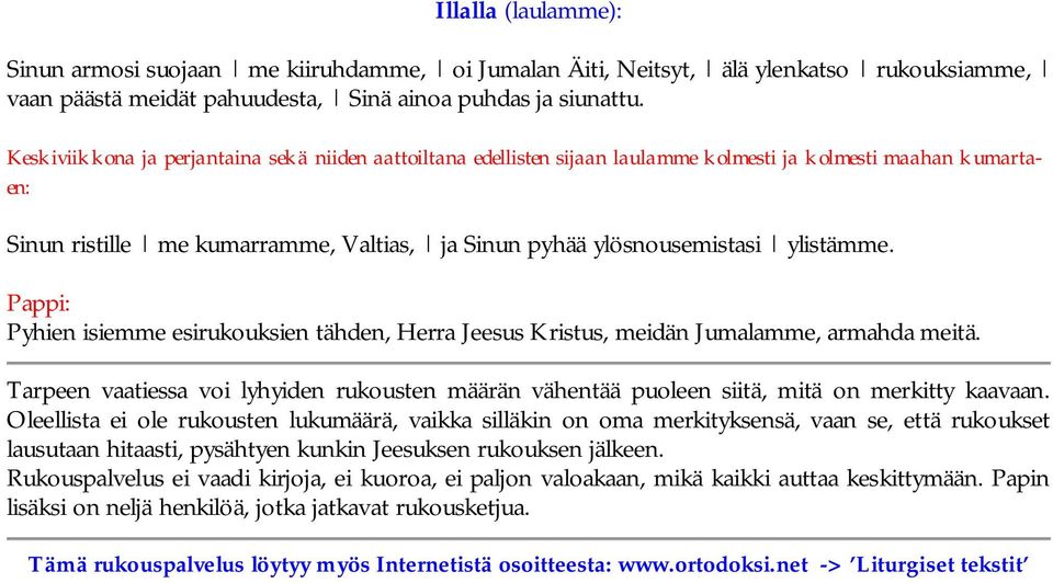 Pyhien isiemme esirukouksien tähden, Herra Jeesus Kristus, meidän Jumalamme, armahda meitä. Tarpeen vaatiessa voi lyhyiden rukousten määrän vähentää puoleen siitä, mitä on merkitty kaavaan.