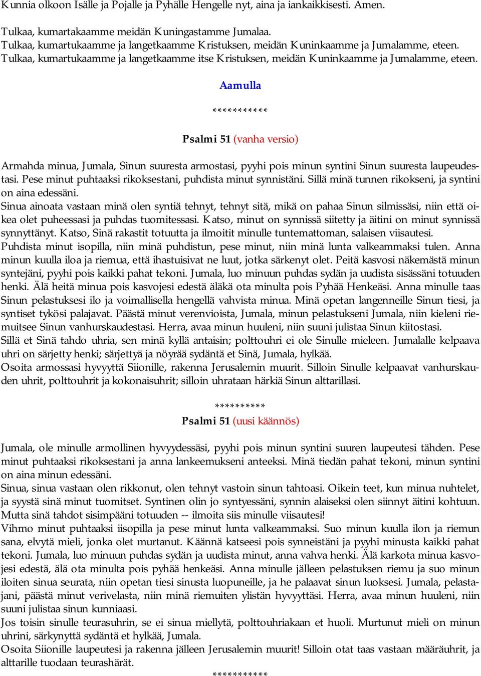 Aamulla * Psalmi 51 (vanha versio) Armahda minua, Jumala, Sinun suuresta armostasi, pyyhi pois minun syntini Sinun suuresta laupeudestasi. Pese minut puhtaaksi rikoksestani, puhdista minut synnistäni.