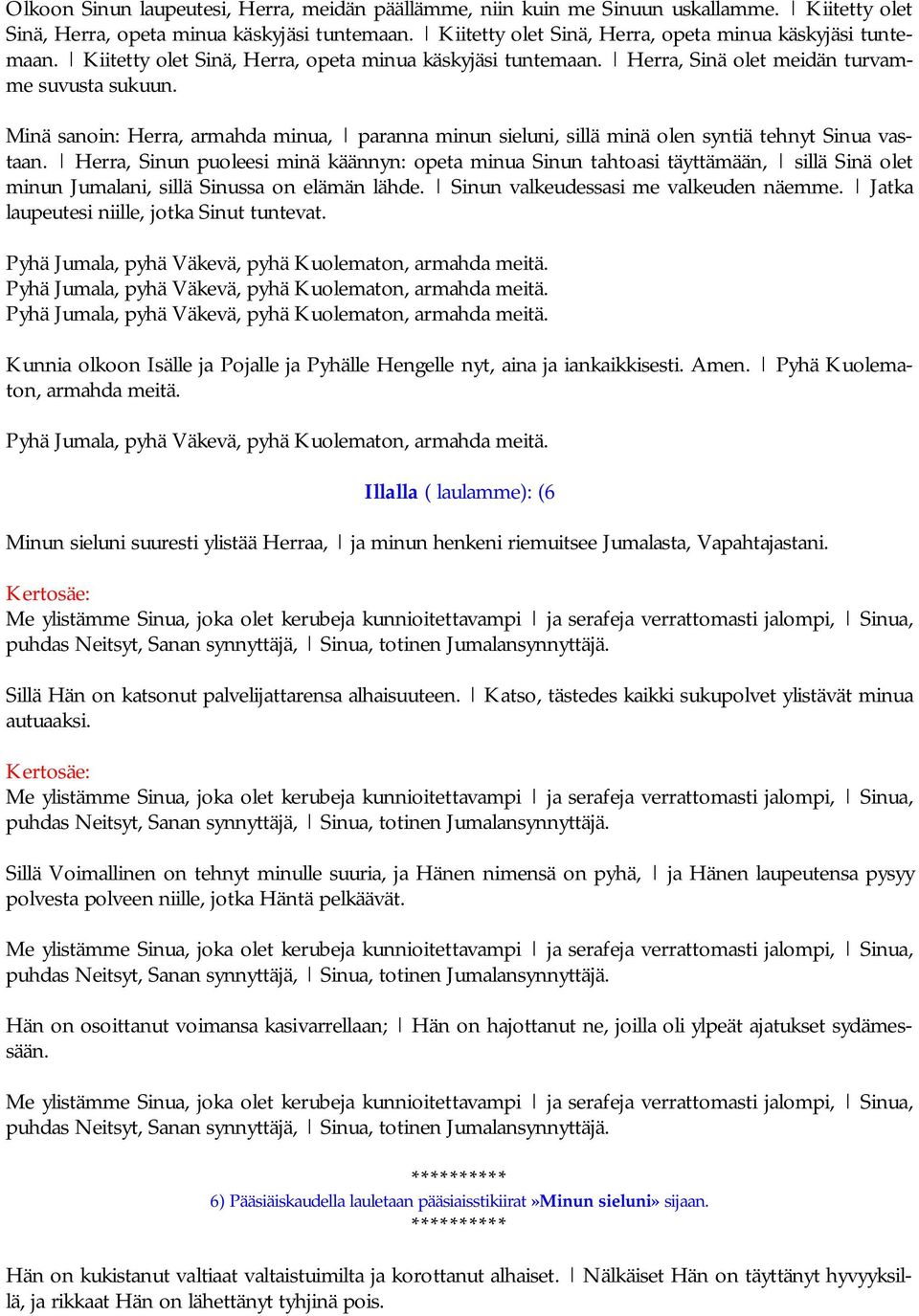 Minä sanoin: Herra, armahda minua, paranna minun sieluni, sillä minä olen syntiä tehnyt Sinua vastaan.