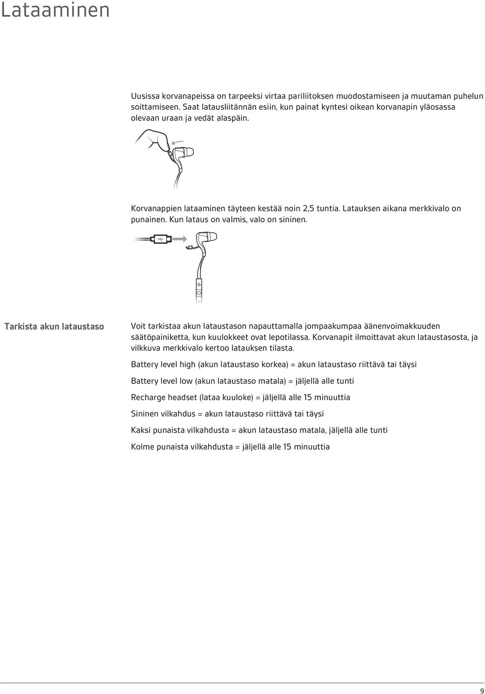 Latauksen aikana merkkivalo on punainen. Kun lataus on valmis, valo on sininen.