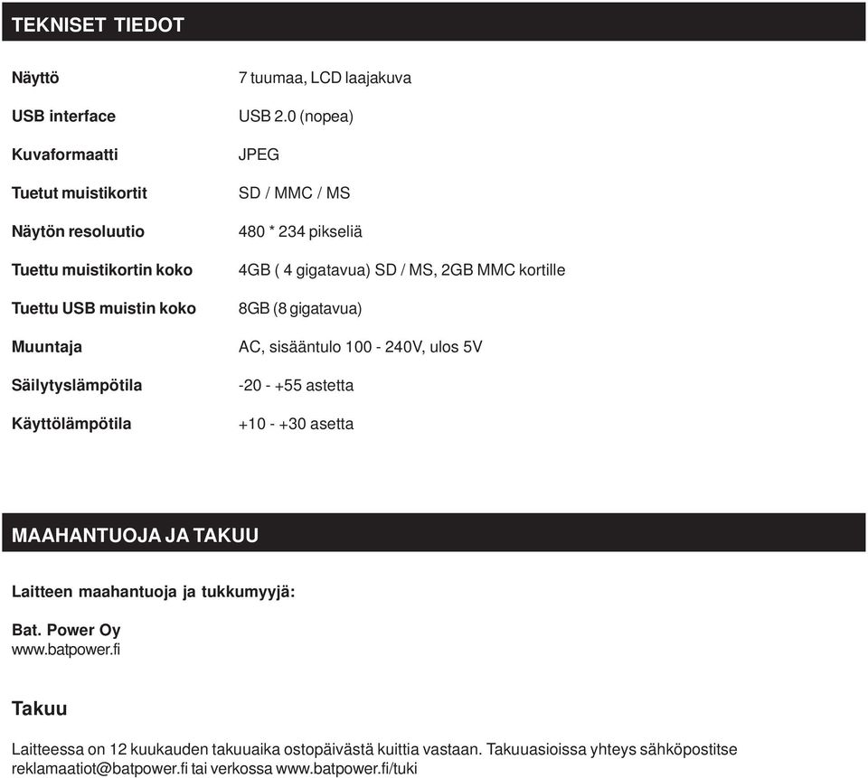 0 (nopea) JPEG SD / MMC / MS 480 * 234 pikseliä 4GB ( 4 gigatavua) SD / MS, 2GB MMC kortille 8GB (8 gigatavua) AC, sisääntulo 100-240V, ulos 5V -20 - +55