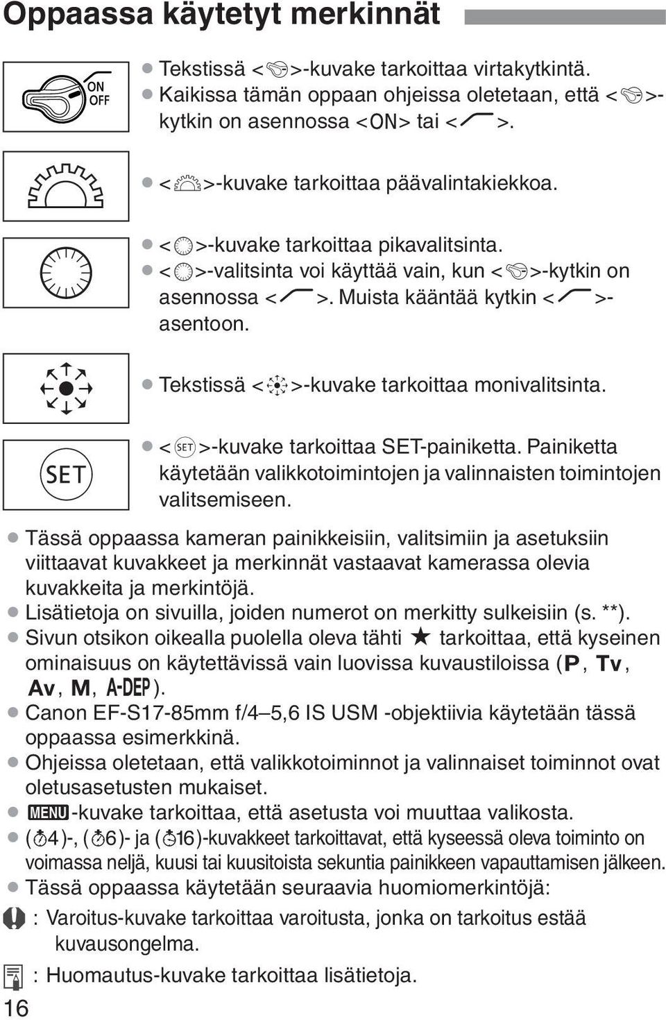 Tekstissä <9>-kuvake tarkoittaa monivalitsinta. Tässä oppaassa kameran painikkeisiin, valitsimiin ja asetuksiin viittaavat kuvakkeet ja merkinnät vastaavat kamerassa olevia kuvakkeita ja merkintöjä.