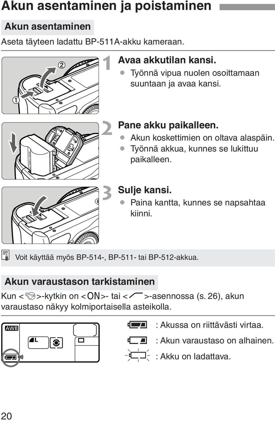 Työnnä akkua, kunnes se lukittuu paikalleen. Sulje kansi. Paina kantta, kunnes se napsahtaa kiinni. Voit käyttää myös BP-514-, BP-511- tai BP-512-akkua.