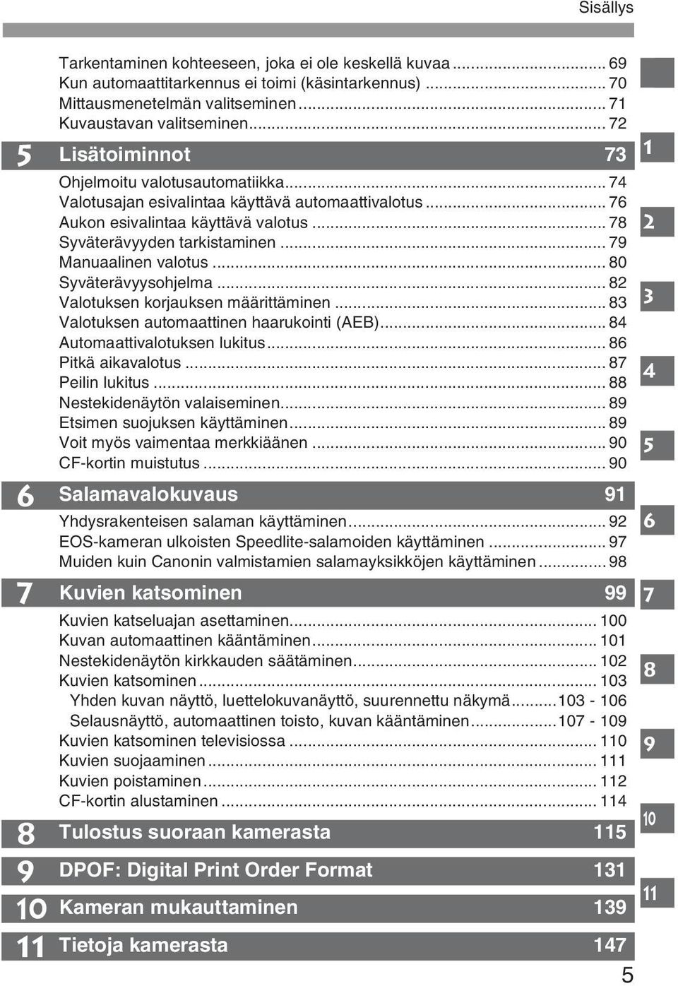 .. 79 Manuaalinen valotus... 80 Syväterävyysohjelma... 82 Valotuksen korjauksen määrittäminen... 83 Valotuksen automaattinen haarukointi (AEB)... 84 Automaattivalotuksen lukitus... 86 Pitkä aikavalotus.