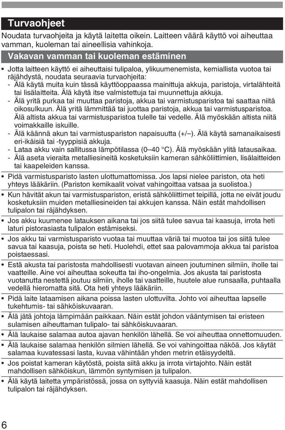 käyttöoppaassa mainittuja akkuja, paristoja, virtalähteitä tai lisälaitteita. Älä käytä itse valmistettuja tai muunnettuja akkuja.