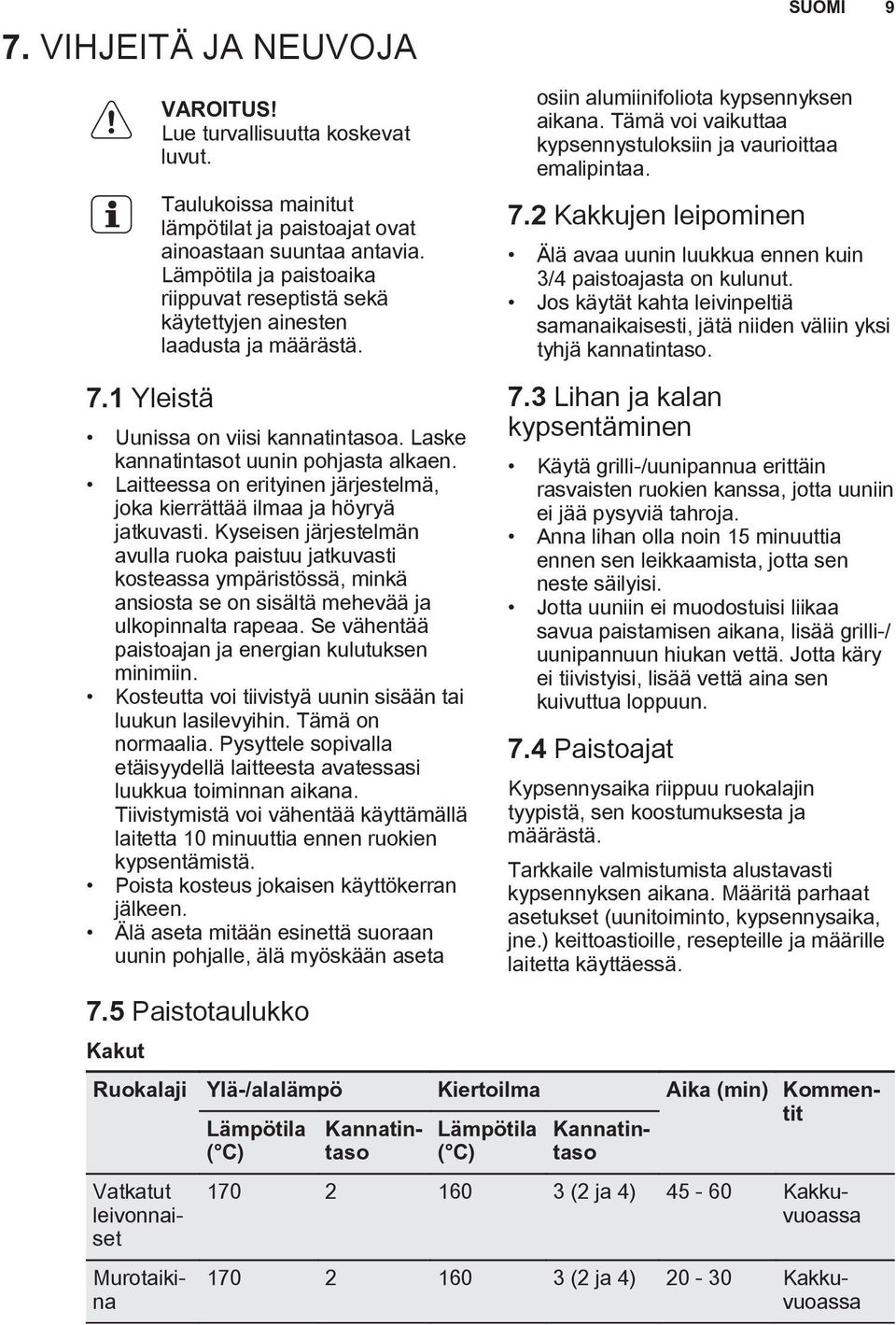 Laitteessa on erityinen järjestelmä, joka kierrättää ilmaa ja höyryä jatkuvasti.