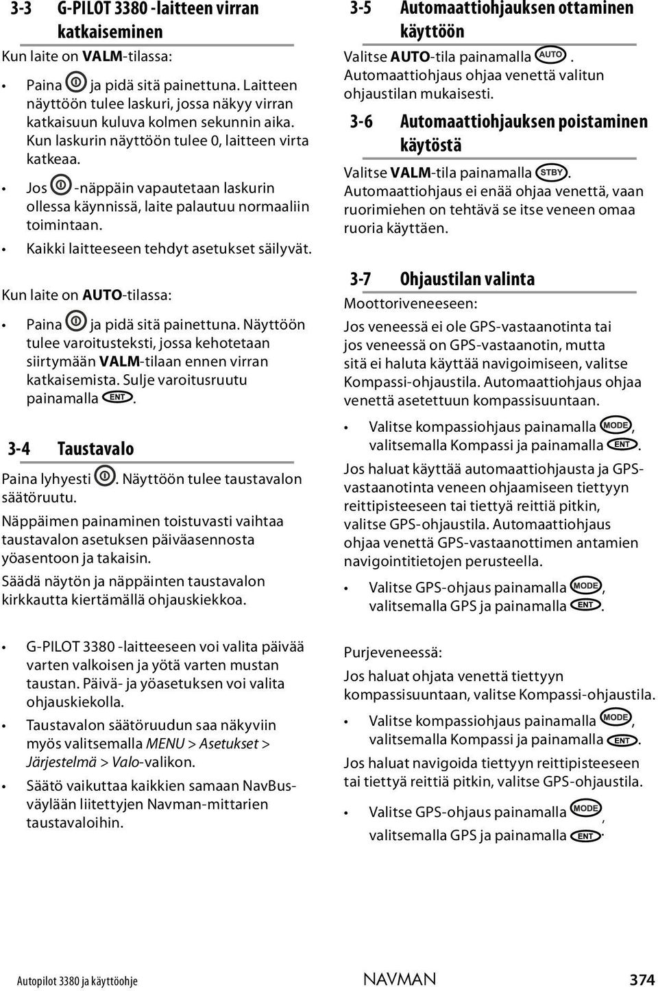 Kun laite on AUTO-tilassa: Paina ja pidä sitä painettuna. Näyttöön tulee varoitusteksti, jossa kehotetaan siirtymään VALM-tilaan ennen virran katkaisemista. Sulje varoitusruutu painamalla.