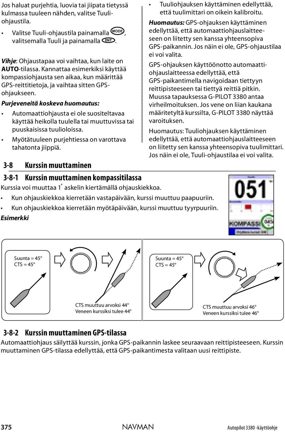 Purjeveneitä koskeva huomautus: Automaattiohjausta ei ole suositeltavaa käyttää heikolla tuulella tai muuttuvissa tai puuskaisissa tuulioloissa.