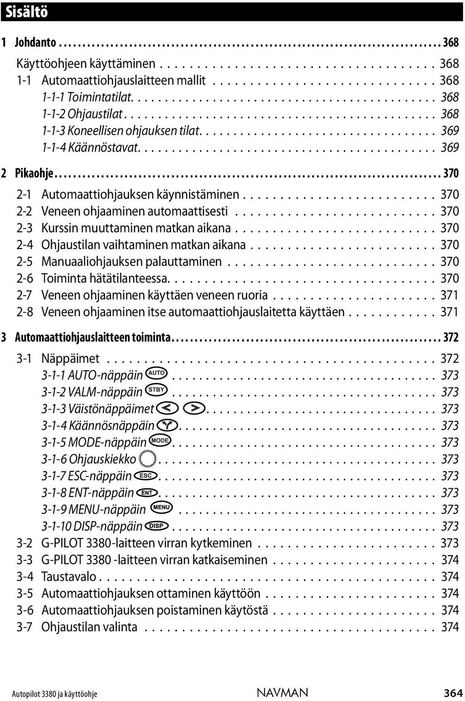 .................................. 369 1-1-4 Käännöstavat............................................ 369 2 Pikaohje................................................................................... 370 2-1 Automaattiohjauksen käynnistäminen.