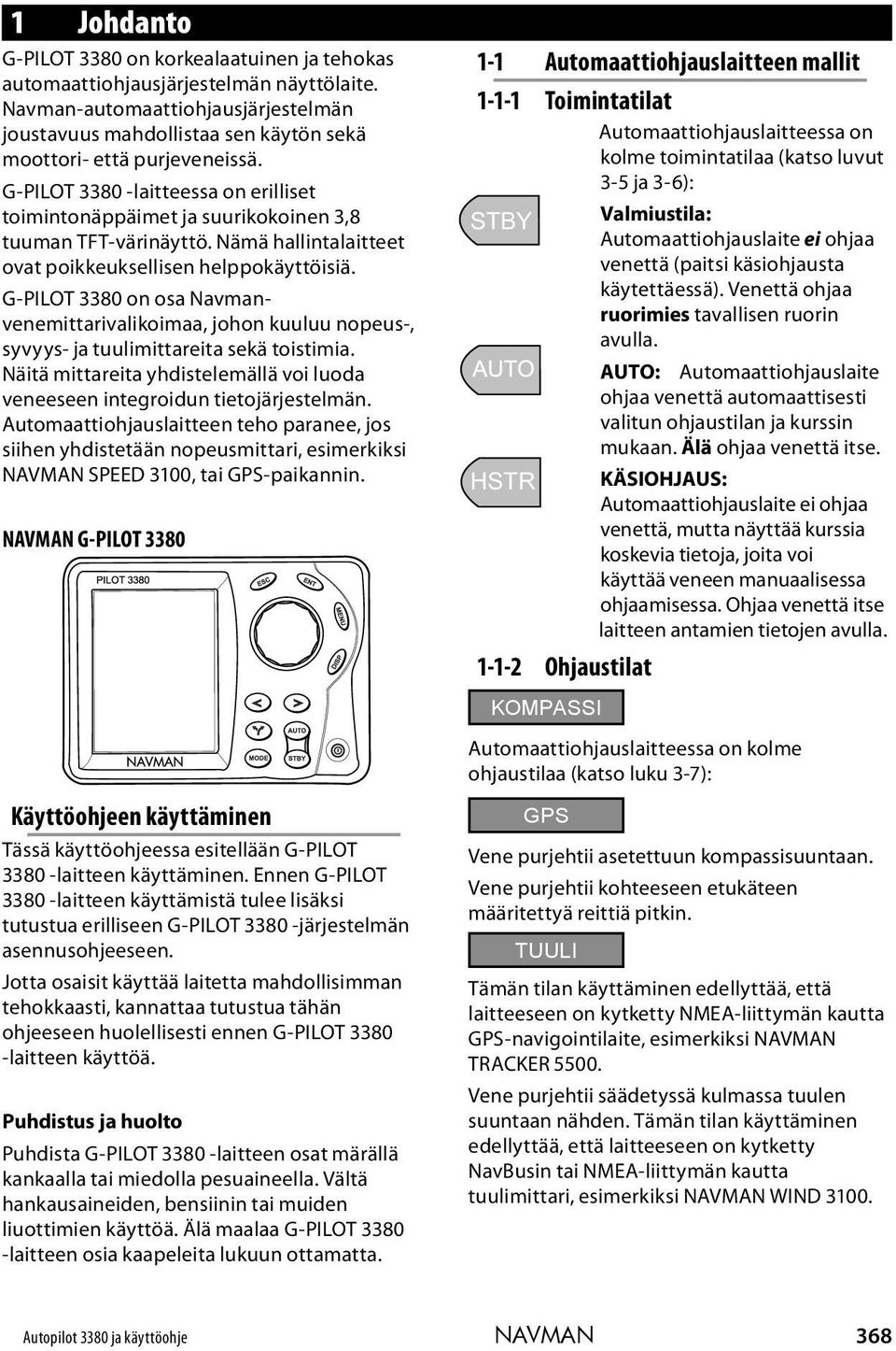 G-PILOT 3380 -laitteessa on erilliset toimintonäppäimet ja suurikokoinen 3,8 tuuman TFT-värinäyttö. Nämä hallintalaitteet ovat poikkeuksellisen helppokäyttöisiä.