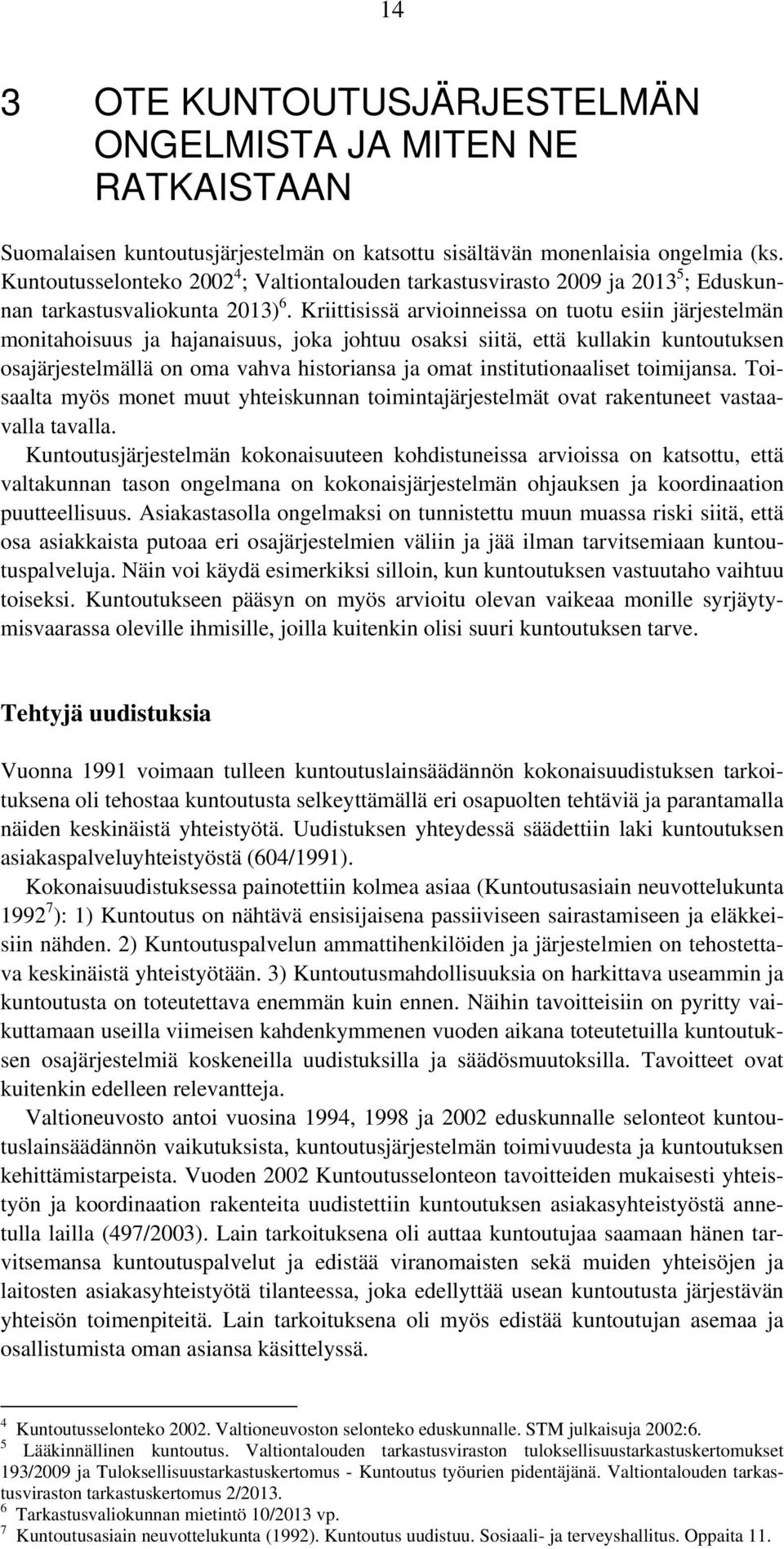 Kriittisissä arvioinneissa on tuotu esiin järjestelmän monitahoisuus ja hajanaisuus, joka johtuu osaksi siitä, että kullakin kuntoutuksen osajärjestelmällä on oma vahva historiansa ja omat