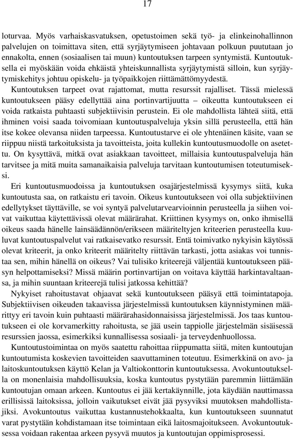 kuntoutuksen tarpeen syntymistä. Kuntoutuksella ei myöskään voida ehkäistä yhteiskunnallista syrjäytymistä silloin, kun syrjäytymiskehitys johtuu opiskelu- ja työpaikkojen riittämättömyydestä.