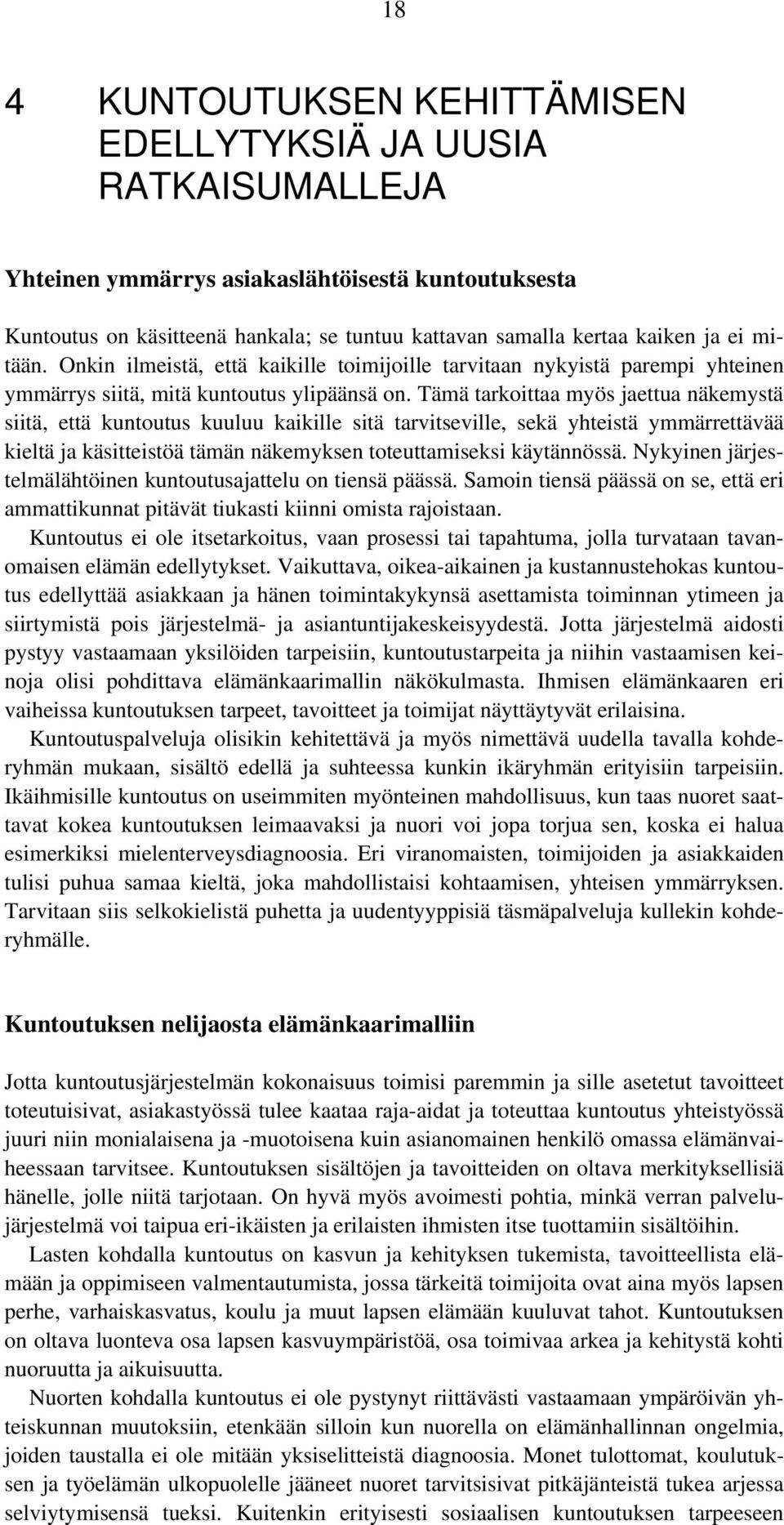 Tämä tarkoittaa myös jaettua näkemystä siitä, että kuntoutus kuuluu kaikille sitä tarvitseville, sekä yhteistä ymmärrettävää kieltä ja käsitteistöä tämän näkemyksen toteuttamiseksi käytännössä.