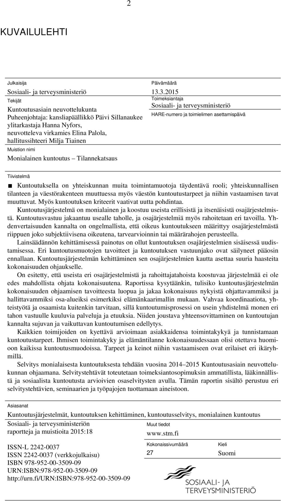 3.2015 Toimeksiantaja Sosiaali- ja terveysministeriö HARE-numero ja toimielimen asettamispäivä Tiivistelmä Kuntoutuksella on yhteiskunnan muita toimintamuotoja täydentävä rooli; yhteiskunnallisen