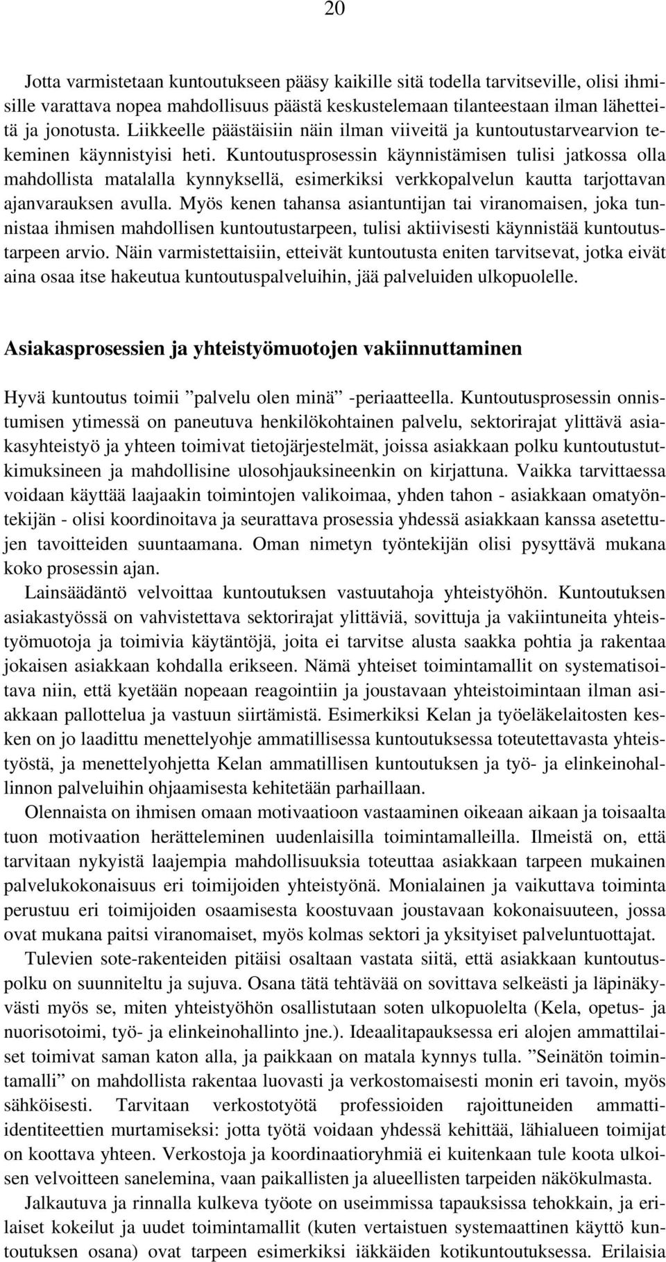 Kuntoutusprosessin käynnistämisen tulisi jatkossa olla mahdollista matalalla kynnyksellä, esimerkiksi verkkopalvelun kautta tarjottavan ajanvarauksen avulla.